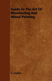 ksiazka tytu: Guide to the Art of Illuminating and Missal Painting autor: Audsley George Ashdown