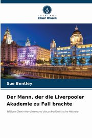 Der Mann, der die Liverpooler Akademie zu Fall brachte, Bentley Sue