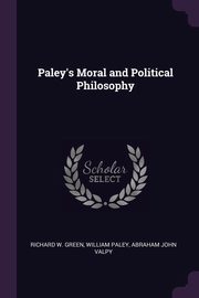 Paley's Moral and Political Philosophy, Green Richard W.