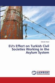 ksiazka tytu: EU's Effect on Turkish Civil Societies Working in the Asylum System autor: Aras?l Gzde