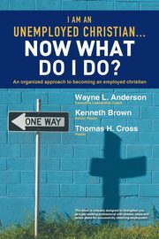 I Am an Unemployed Christian ... Now What Do I Do?, Anderson Wayne L.