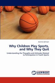 Why Children Play Sports, and Why They Quit, Johnson Jeanine