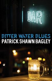 Bitter Water Blues, Bagley Patrick Shawn