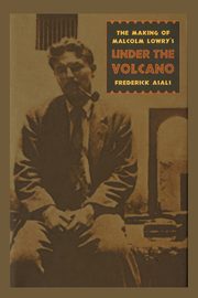 Making of Malcolm Lowry's Under the Volcano, Asals Frederick