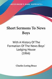 ksiazka tytu: Short Sermons To News Boys autor: Brace Charles Loring