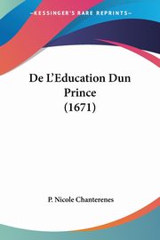 De L'Education Dun Prince (1671), Chanterenes P. Nicole
