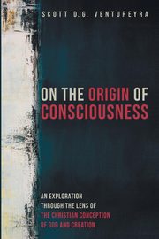On the Origin of Consciousness, Ventureyra Scott D. G.