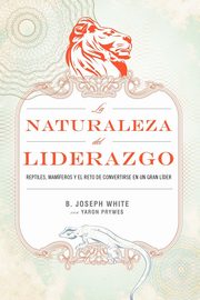 La Naturaleza del Liderazgo = The Nature of Leadership, White B. Joseph