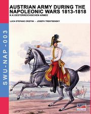 ksiazka tytu: Austrian army during the Napoleonic wars 1813-1818 autor: Cristini Luca Stefano