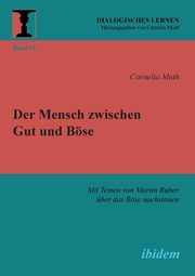 Der Mensch zwischen Gut und Bse. Mit Texten von Martin Buber ber das Bse nachsinnen, Muth Cornelia