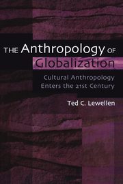ksiazka tytu: The Anthropology of Globalization autor: Lewellen Ted C.
