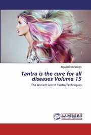 ksiazka tytu: Tantra is the cure for all diseases Volume 15 autor: Krishnan Jagadeesh