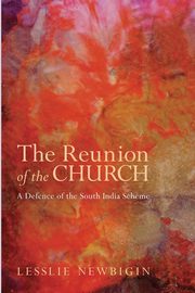 The Reunion of the Church, Revised Edition, Newbigin Lesslie