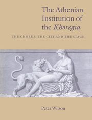The Athenian Institution of the Khoregia, Wilson Peter