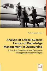 Analysis of Critical Success Factors of Knowledge Management in Outsourcing - A Practical Quantitative and Qualitative Management Research Project, Strzeletz Ivertsen Karin