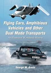 Flying Cars, Amphibious Vehicles and Other Dual Mode Transports, Green George W.