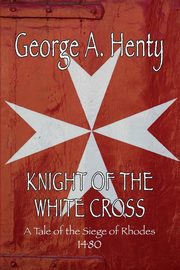 Knight of the White Cross, Henty George A.