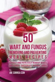 50 Wart and Fungus Removing and Preventing Meal Recipes, Correa Joe
