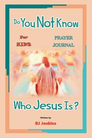 Do You Not Know Who Jesus Is? for Kids Prayer Journal, Jenkins BJ
