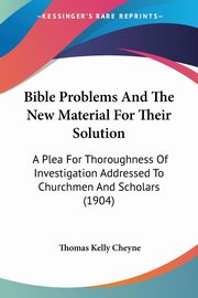 Bible Problems And The New Material For Their Solution, Cheyne Thomas Kelly