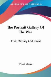 The Portrait Gallery Of The War, Moore Frank