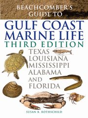 Beachcomber's Guide to Gulf Coast Marine Life, Rothschild Susan B.