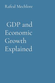 GDP and Economic Growth Explained, Mechlore Rafeal