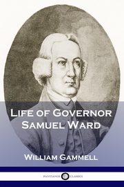 Life of Governor Samuel Ward, Gammell William