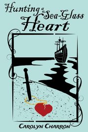 Hunting a Sea-Glass Heart, Charron Carolyn