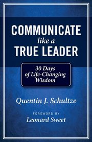 Communicate Like a True Leader, Schultze Quentin J.