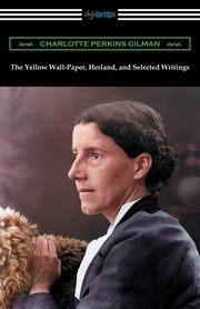 The Yellow Wall-Paper, Herland, and Selected Writings, Gilman Charlotte Perkins