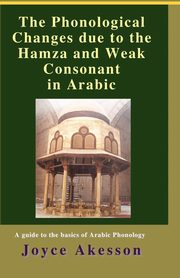 ksiazka tytu: The Phonological Changes due to the Hamza and Weak Consonant in Arabic autor: Akesson Joyce