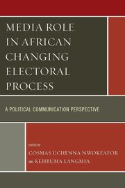 Media Role in African Changing Electoral Process, Nwokeafor Cosmas Uchenna