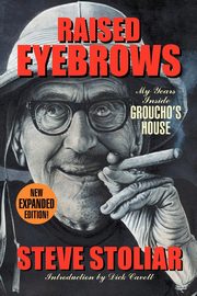 Raised Eyebrows - My Years Inside Groucho's House (Expanded Edition), Stoliar Steve