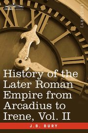 History of the Later Roman Empire from Arcadius to Irene, Vol. II, Bury J. B.