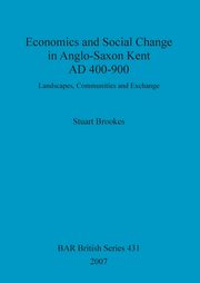 Economics and Social Change in Anglo-Saxon Kent AD 400-900, Brookes Stuart