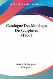 ksiazka tytu: Catalogue Des Moulages De Sculptures (1900) autor: Musee De Sculpture Comparee