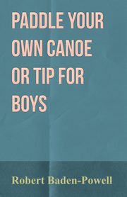 Paddle Your Own Canoe or Tip for Boys, Baden-Powell Robert