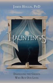 ksiazka tytu: Hauntings - Dispelling the Ghosts Who Run Our Lives [Paperback Edition] autor: Hollis James