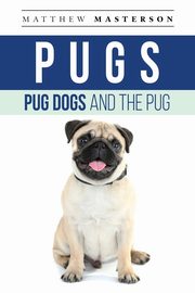 Pugs, Pug Dogs, And The Pug, Masterson Matthew