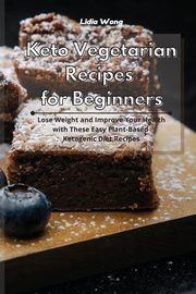 ksiazka tytu: Keto Vegetarian Recipes for Beginners autor: Wong Lidia