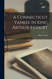 A Connecticut Yankee In King Arthur S Court, Twain Mark