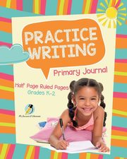 Practice Writing Primary Journal Half Page Ruled Pages Grades K-2, Journals and Notebooks