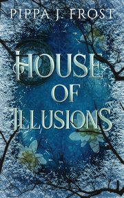 House of Illusions, Frost Pippa  J.