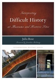 Interpreting Difficult History at Museums and Historic Sites, Rose Julia
