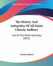 The History And Antiquities Of All Saints Church, Sudbury, Badham Charles