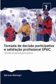 Tomada de decis?o participativa e satisfa?o profissional EPUC, Alehegn Derese