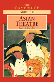 The Cambridge Guide to Asian Theatre, Brandon James R.