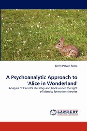ksiazka tytu: A Psychoanalytic Approach to 'Alice in Wonderland' autor: Polvan Tunca Zerrin