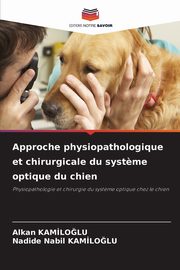 ksiazka tytu: Approche physiopathologique et chirurgicale du syst?me optique du chien autor: Kamiloglu Alkan